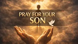 Prayer for Your Son  | Powerful Parent Prayer for Protection, Wisdom & Destiny