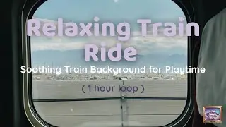 Relaxing Train Ride 🚂 | 1 Hour Soothing Background Video for Pretend Play