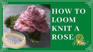 How to Loom Knit a Rose and Leaf