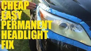 Cheap, Easy, & Permanent Headlight Restoration