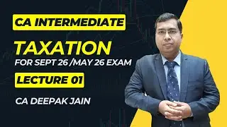 CA Inter Taxation Lecture 01 for May26 & Sept 26 Exam by CA Deepak Jain