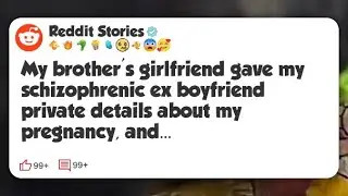 My brother’s girlfriend gave my schizophrenic ex boyfriend private details about my #reddit 