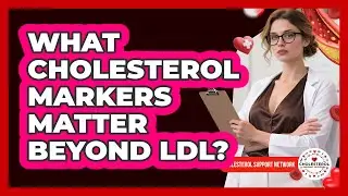 What Cholesterol Markers Matter Beyond LDL?