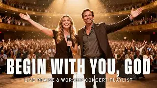 BEGIN WITH YOU, GOD – Live Worship Concert Playlist | Intimate Praise & Worship in God's Presence
