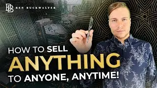 How To Sell Anything to Anyone Anytime - The Best Sales Pitch Ever - Ben Buckwalter