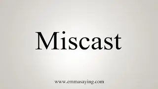 How To Say Miscast