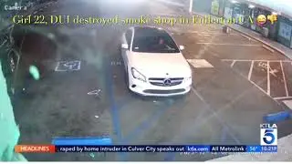 DUI girl 22 destroyed smoke shop in Fullerton CA 👎👎👎