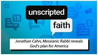 Unscripted Faith: Jonathan Cahn, Messianic Rabbi reveals God's plan for America