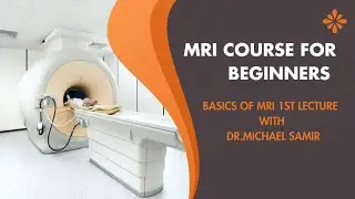 MRI For Beginners Course/ Lecture 1 with Dr.Michael Samir