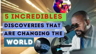 5 incredible discoveries that are shaping the future of the world