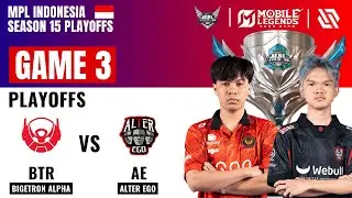 BTR vs AE GAME 3 | BIGETRON ALPHA vs ALTER EGO | MPL ID S15 Playoffs MLBB