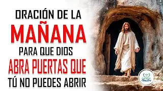 Oración de la MAÑANA para que Dios abra puertas que tú no puedes abrir