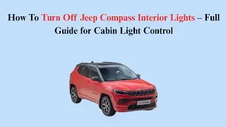 How To Turn Off Jeep Compass Interior Lights &ndash; Full Guide for Cabin Light Control