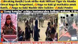 🔥Breaking Haojik2 Leak oiriba -Kuki Militant Tiger da Akanba threat Naga da Yengminasi,🔥Naga na Kuki