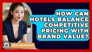 How Can Hotels Balance Competitive Pricing With Brand Value? - Hospitality Management Mastery