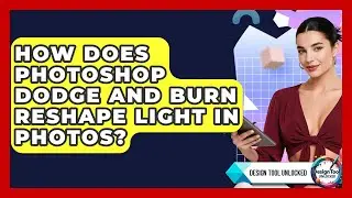 How Does Photoshop Dodge And Burn Reshape Light In Photos? - Design Tool Unlocked