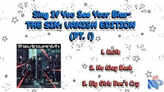 Sing If You See Your Bias- The Sin: Vanish Edition (Pt. 1)