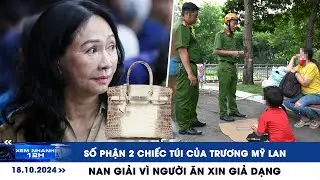 XEM NHANH 12H ngày 18/10: Số phận 2 chiếc túi của Trương Mỹ Lan | Nan giải vì người ăn xin giả dạng