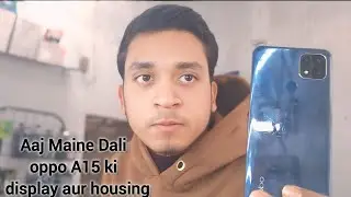 Aaj Maine Dali oppo A15 ki display aur housing