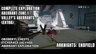 [Arknights: Endfield Exploration] Aberrant Zone 1 (Extra) - Valley's Aberrants All Oroberyl Chests