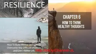 Resilience- Chapter 6 - How To Think Healthy Thoughts During Difficult And Uncontrollable