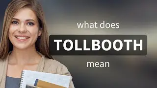 Tollbooth &bull; TOLLBOOTH meaning