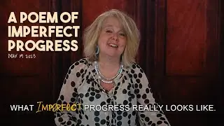 A Poem of Imperfect Progress | What Imperfect Progress Really Looks Like | May 19, 2023