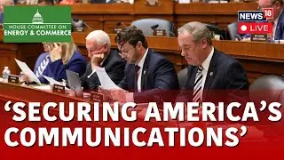 House Committee On Energy LIVE Hearing On Securing Communications Networks from Foreign Adversaries