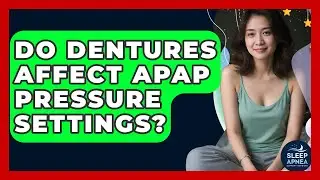 Do Dentures Affect APAP Pressure Settings? - Sleep Apnea Support Network