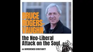 Bruce Rogers-Vaughn: the Neo-Liberal Attack on the Soul