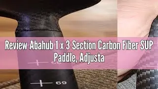 Review Abahub 1 x 3 Section Carbon Fiber SUP Paddle, Adjustable 67''-86'' Stand Up Paddle Lightweigh