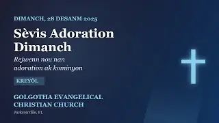Sèvis Adoration Dimanch - 28 Desanm 2025 | Golgotha Evangelical Christian Church