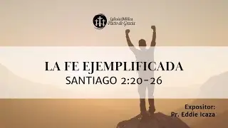 La fe ejemplificada | Pr. Eddie Icaza | Santiago 2:20-26 | #IBPG