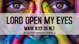 Communion Sunday: Pastor Vernon Joseph ll Lord Open My Eyes Mark 8:22-26 NLT