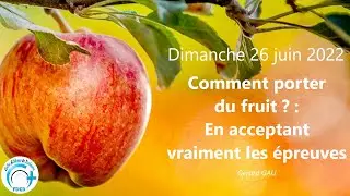 D.26.06.2022 Comment porter du fruit ? : en acceptant vraiment les épreuves (Gérard GAU)