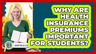Why Are Health Insurance Premiums Important For Students? - Budgeting as a Student