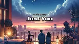 Just You - melodeep | Long Edit (05:47)