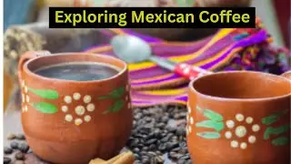 Exploring the Rich History and Unique Flavors of Mexican Coffee
