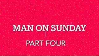 Man on Sunday Part Four