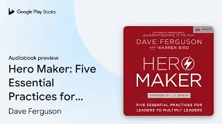 Hero Maker: Five Essential Practices for&hellip; by Dave Ferguson &middot; Audiobook preview