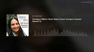 Teaching Children About Money (Guest: Rozanne Garman) Episode 54