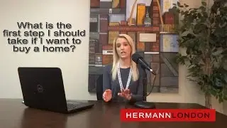 Hermann London Real Estate FAQ's-What's the first step if I want to buy a home?