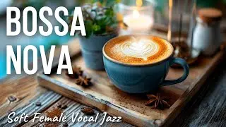 Relaxing Bossa Nova Caf&eacute; | Female Vocal Jazz for Work & Study | Soft Daytime Focus