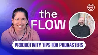 Productivity Tips for Podcasters | The Flow