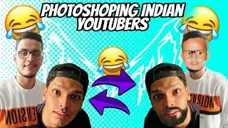 PHOTOSHOPPING INDIAN YOUTUBERS