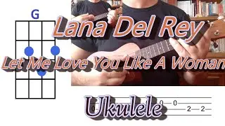 Lana Del Rey Let Me Love You Like A Woman Ukulele Cover with CHORDS and TABS
