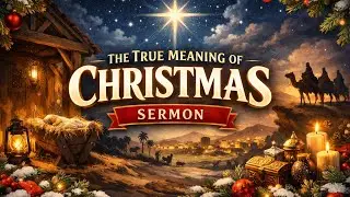 The True Meaning of Christmas | Christmas Sermon