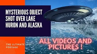 Mysterious Object Shot Over Lake Huron and Alaska - The Ultimate UFO Footage