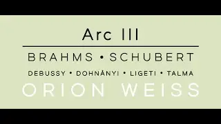 Arc III: BRAHMS &bull; SCHUBERT &bull;  DEBUSSY &bull; DOHN&Aacute;NYI &bull; LIGETI &bull; TALMA | ORION WEISS piano [FHR129]