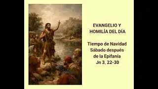 EVANGELIO Y HOMIL&Iacute;A DEL D&Iacute;A - Tiempo de Navidad - S&aacute;bado despu&eacute;s de la Epifan&iacute;a - Jn 3, 22-30